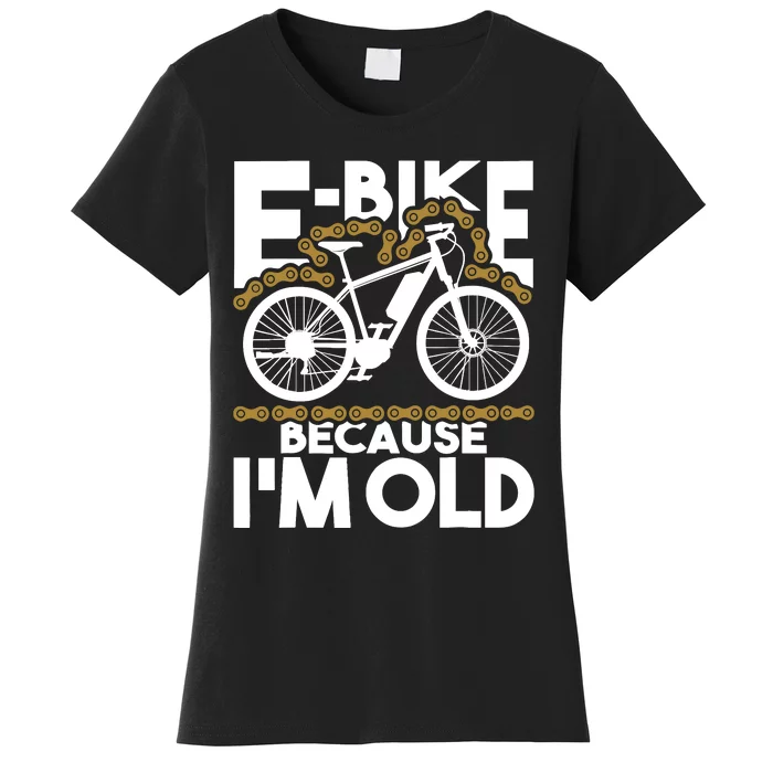 Ebike Because IM Old Electric Bike Bicycle Cycling Women's T-Shirt