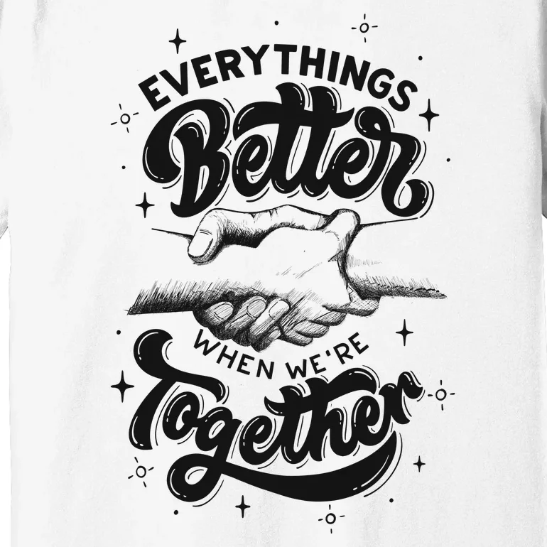 Everything Better When Were Together Cute Gift Premium T-Shirt