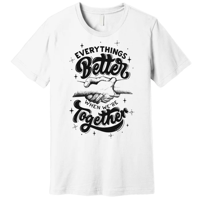 Everything Better When Were Together Cute Gift Premium T-Shirt