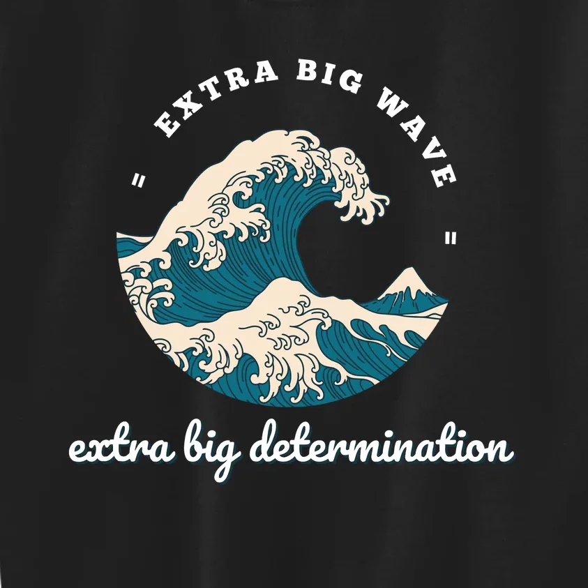 Extra Big Wave = Extra Big Determination Surf Wear Kids Sweatshirt