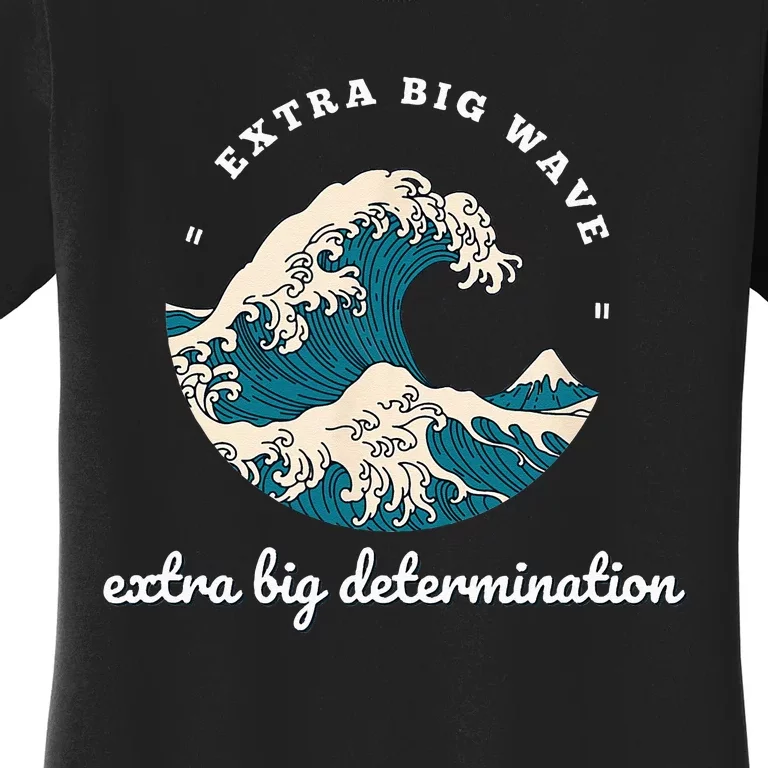 Extra Big Wave = Extra Big Determination Surf Wear Women's T-Shirt