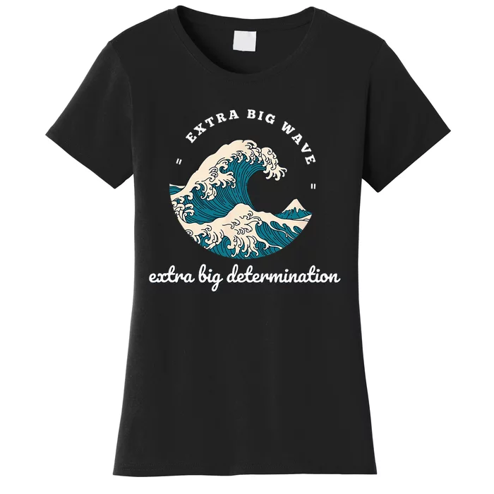 Extra Big Wave = Extra Big Determination Surf Wear Women's T-Shirt