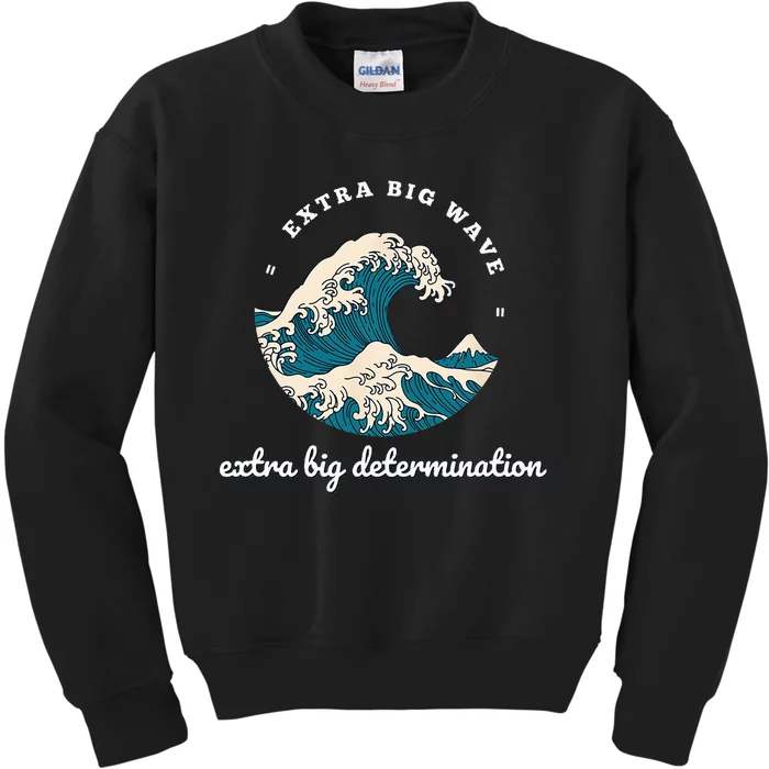 Extra Big Wave = Extra Big Determination Surf Wear Kids Sweatshirt