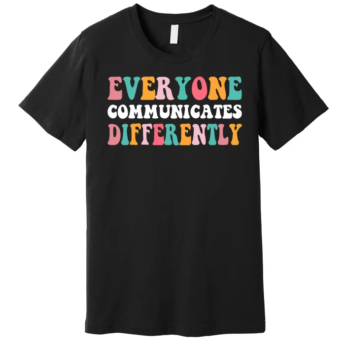 Everyone Communicates Differently Quote Premium T-Shirt