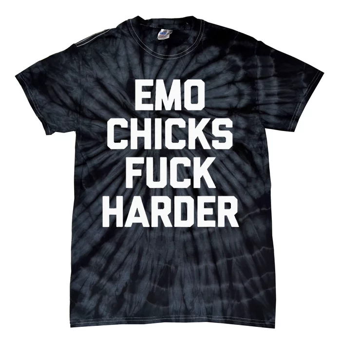 Emo Chicks Fuck Harder Funny Saying Sarcastic Music Emo Tie-Dye T-Shirt