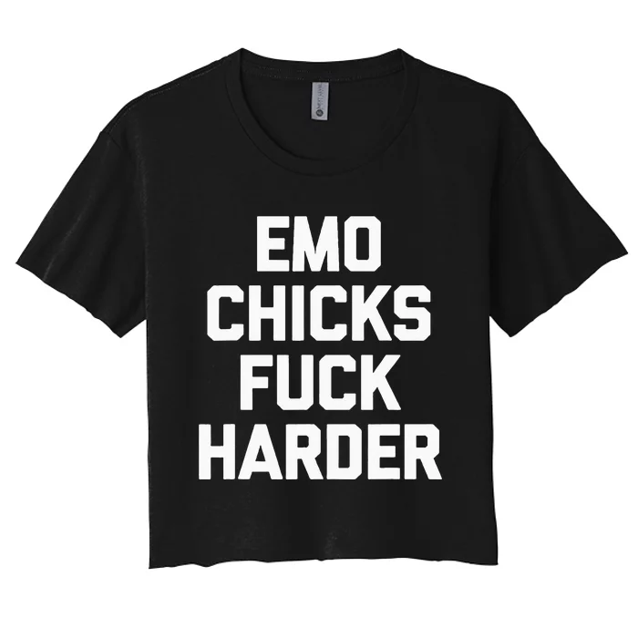 Emo Chicks Fuck Harder Funny Saying Sarcastic Music Emo Women's Crop Top Tee