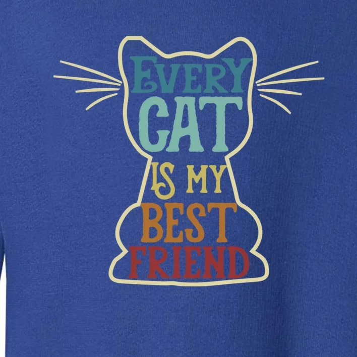 Every Cat Is My Best Friend Cat Mom Cat Lovers Funny Cat Cute Gift Toddler Sweatshirt