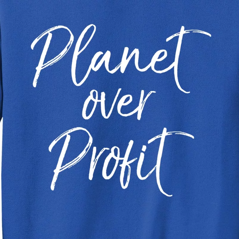 Earth Conservation Quote Cute Planet Over Profit Gift Tall Sweatshirt