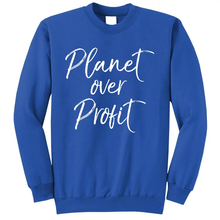 Earth Conservation Quote Cute Planet Over Profit Gift Tall Sweatshirt