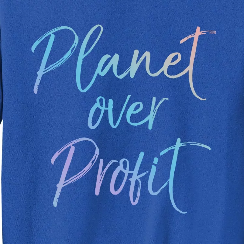 Earth Conservation Quote Cute Planet Over Profit Gift Tall Sweatshirt