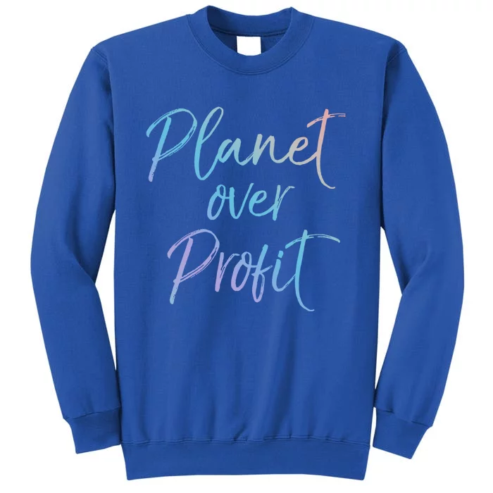 Earth Conservation Quote Cute Planet Over Profit Gift Tall Sweatshirt