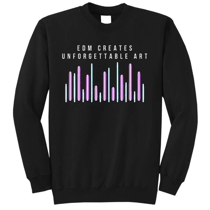 Edm Creates Unforgettable Art Electronic Dance Music Humor Tall Sweatshirt