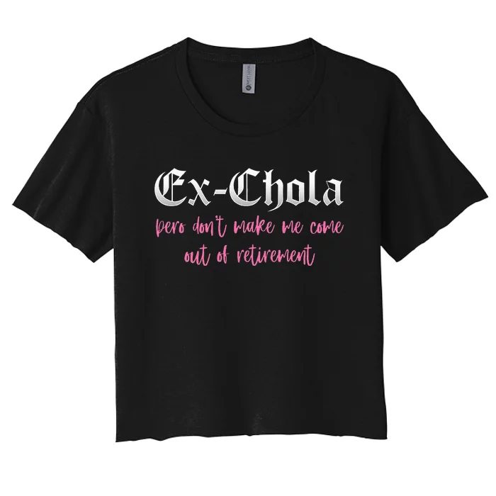 Ex Chola You DonT Want Me Out Funny Latina Sayings Women's Crop Top Tee