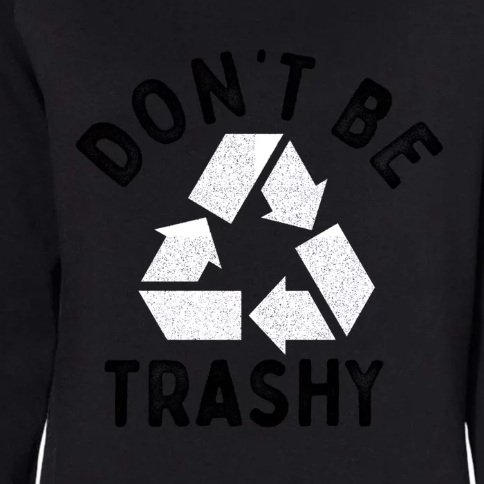 Earth Day 51th Anniversary Funny Dont Be Trashy Recycling Cute Gift Womens California Wash Sweatshirt