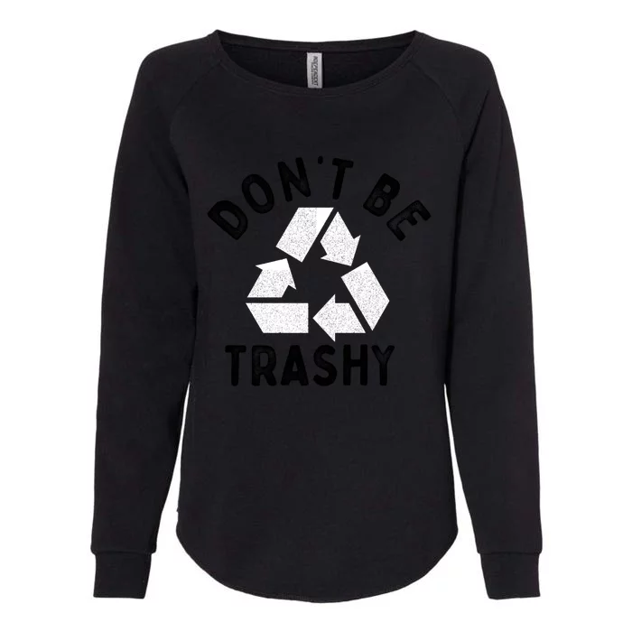 Earth Day 51th Anniversary Funny Dont Be Trashy Recycling Cute Gift Womens California Wash Sweatshirt