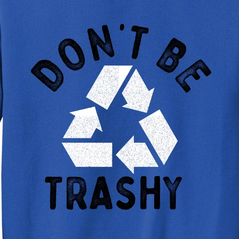 Earth Day 51th Anniversary Funny Dont Be Trashy Recycling Cute Gift Tall Sweatshirt