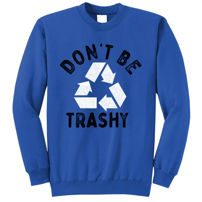 Earth Day 51th Anniversary Funny Dont Be Trashy Recycling Cute Gift Tall Sweatshirt