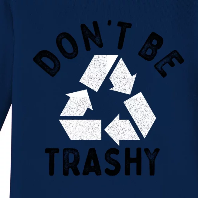 Earth Day 51th Anniversary Funny Dont Be Trashy Recycling Gift Baby Long Sleeve Bodysuit