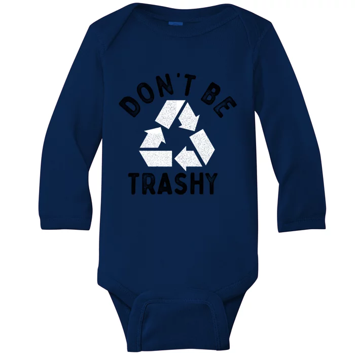 Earth Day 51th Anniversary Funny Dont Be Trashy Recycling Gift Baby Long Sleeve Bodysuit