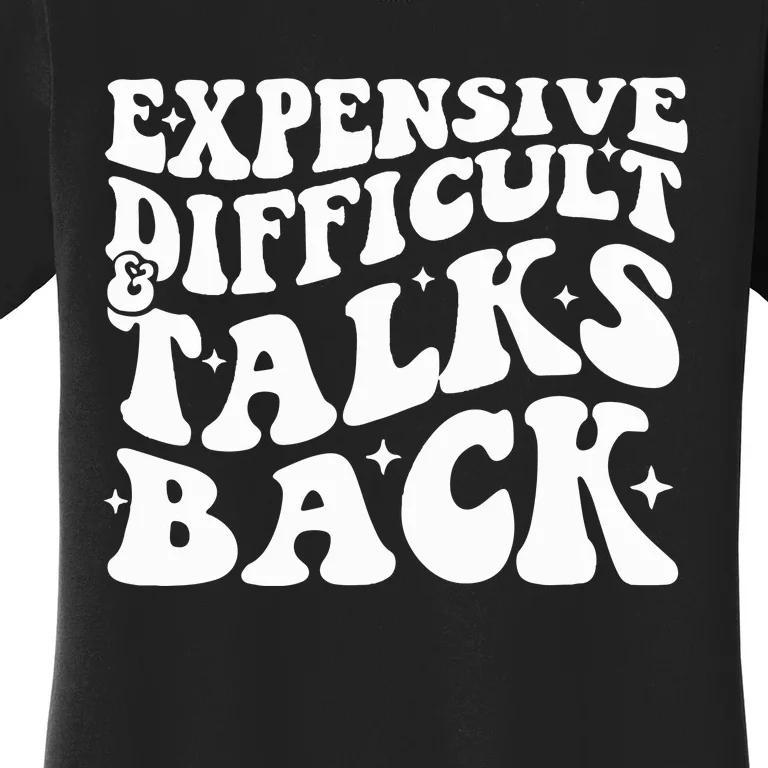 Expensive Difficult And Talks Back Funny Women's T-Shirt