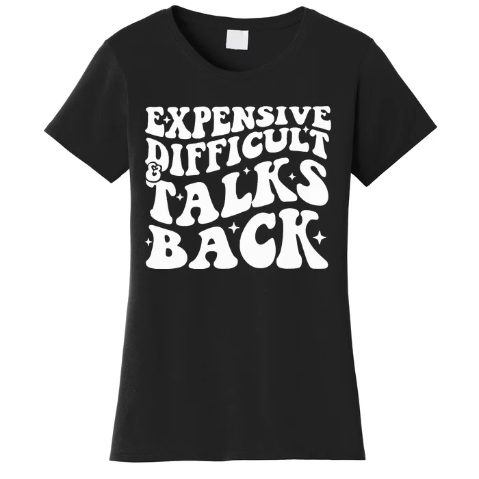 Expensive Difficult And Talks Back Funny Women's T-Shirt