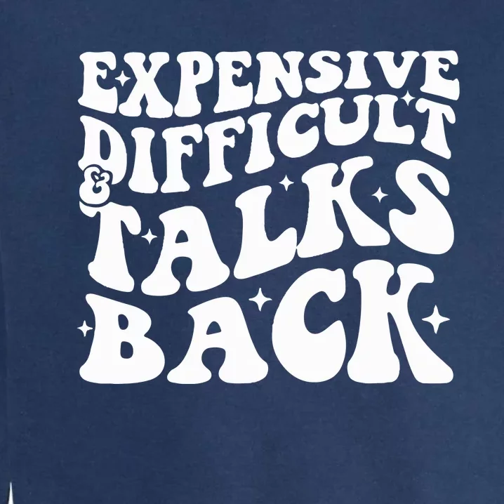 Expensive Difficult And Talks Back Funny Garment-Dyed Sweatshirt