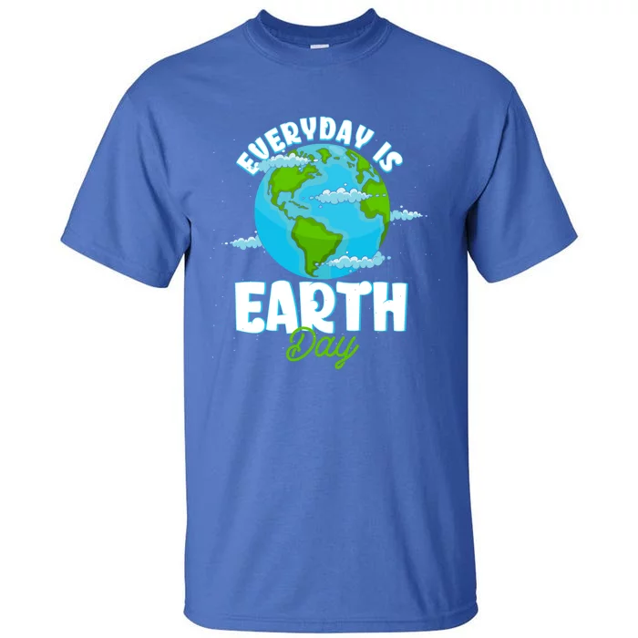 Earth Day April 22 Anniversary Everyday Is Earth Day Gift Tall T-Shirt