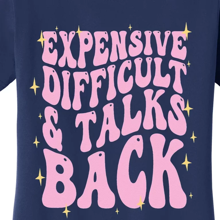 Expensive Difficult And Talks Back Women's T-Shirt