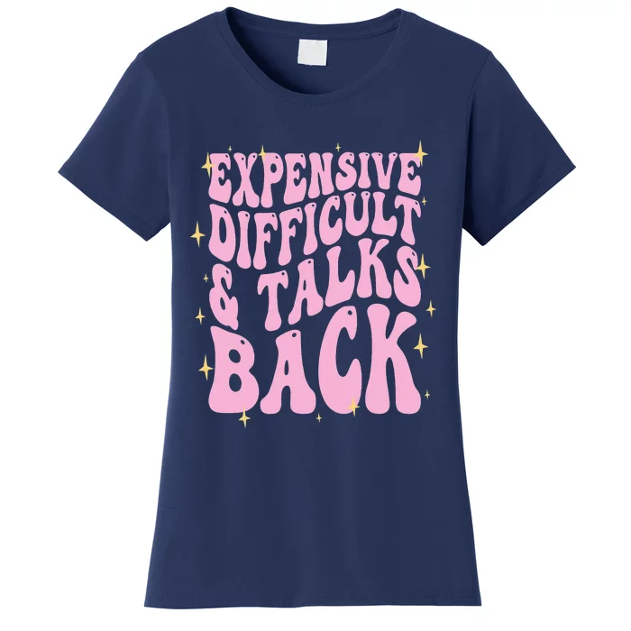 Expensive Difficult And Talks Back Women's T-Shirt