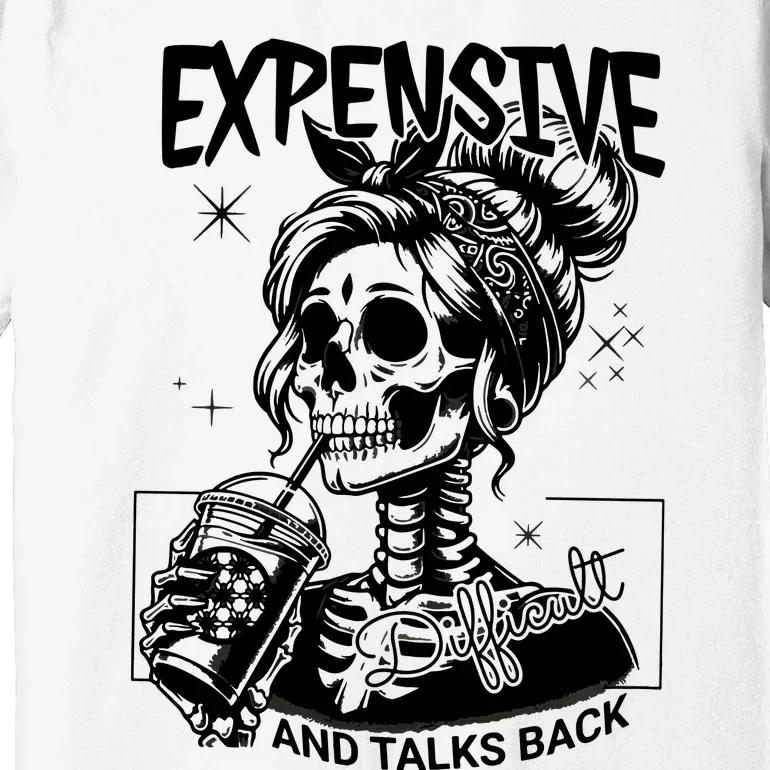 Expensive Difficult And Talks Back Premium T-Shirt