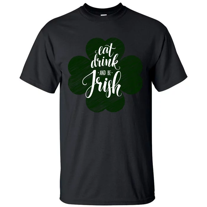 Eat Drink And Be Irish Saint Patricks Tall T-Shirt