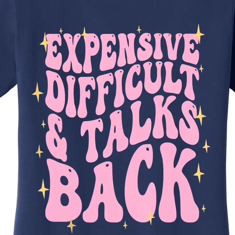 Expensive Difficult And Talks Back Women's T-Shirt