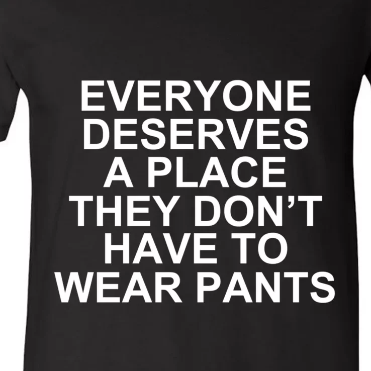 Everyone Deserves A Place They Don’T Have To Wear Pants V-Neck T-Shirt