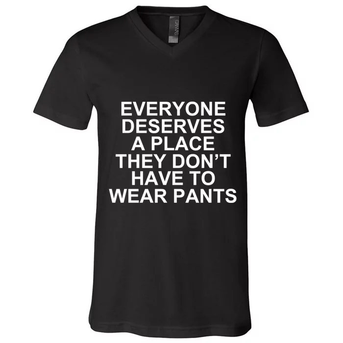 Everyone Deserves A Place They Don’T Have To Wear Pants V-Neck T-Shirt