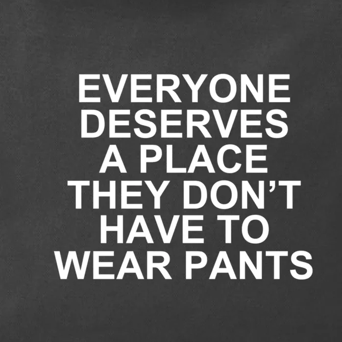 Everyone Deserves A Place They Don’T Have To Wear Pants Zip Tote Bag