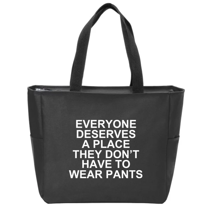 Everyone Deserves A Place They Don’T Have To Wear Pants Zip Tote Bag