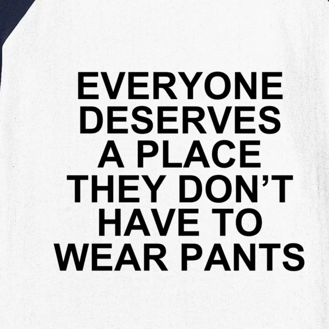 Everyone Deserves A Place They Don’T Have To Wear Pants Baseball Sleeve Shirt