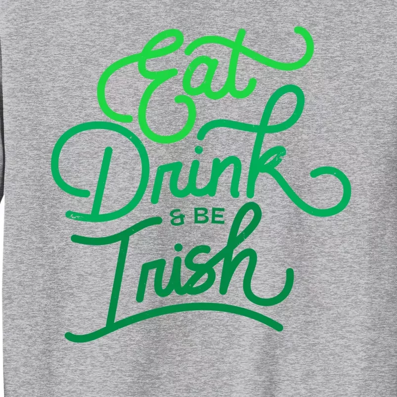 Eat Drink And Be Irish Festive St Patrick's Day Tall Sweatshirt