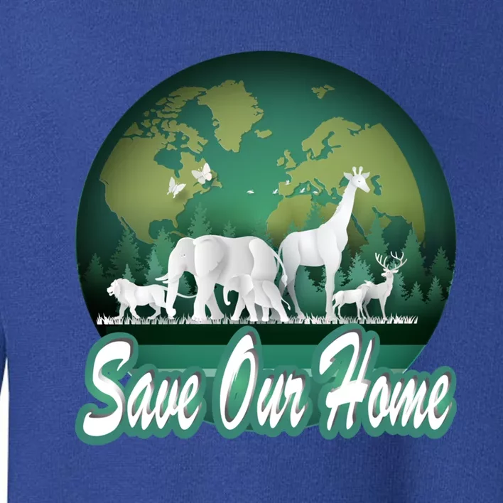 Earth Day Animals Wildlife Conservation Save Our Home Funny Gift Cute Gift Toddler Sweatshirt