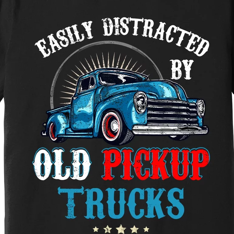 Easily Distracted By Old Pickup Trucks Quote Trucker Driver Premium T-Shirt