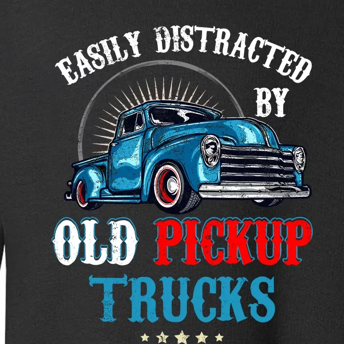 Easily Distracted By Old Pickup Trucks Quote Trucker Driver Toddler Sweatshirt