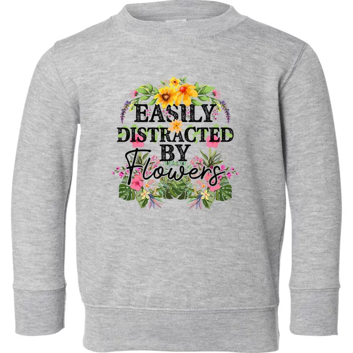 Easily Distracted By Flowers Plant Lover Gardener Gift Toddler Sweatshirt