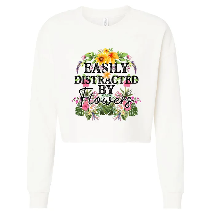 Easily Distracted By Flowers Plant Lover Gardener Gift Cropped Pullover Crew