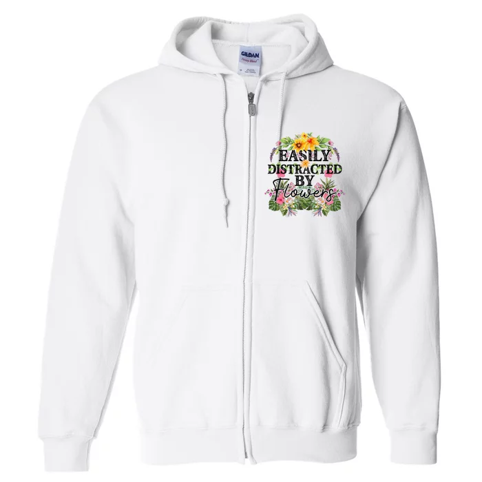 Easily Distracted By Flowers Plant Lover Gardener Gift Full Zip Hoodie