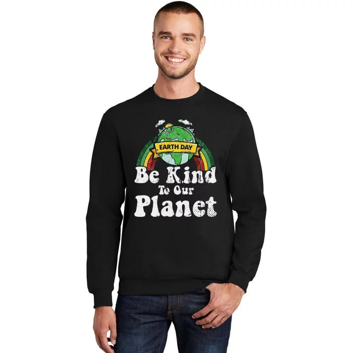 Earth Day Be Kind To Our Planet Retro Vintage Cute Earth Day Tall Sweatshirt