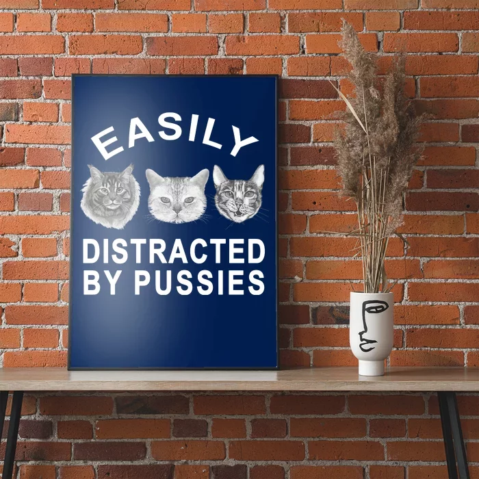 EASILY DISTRACTED BY PUSSIES Poster