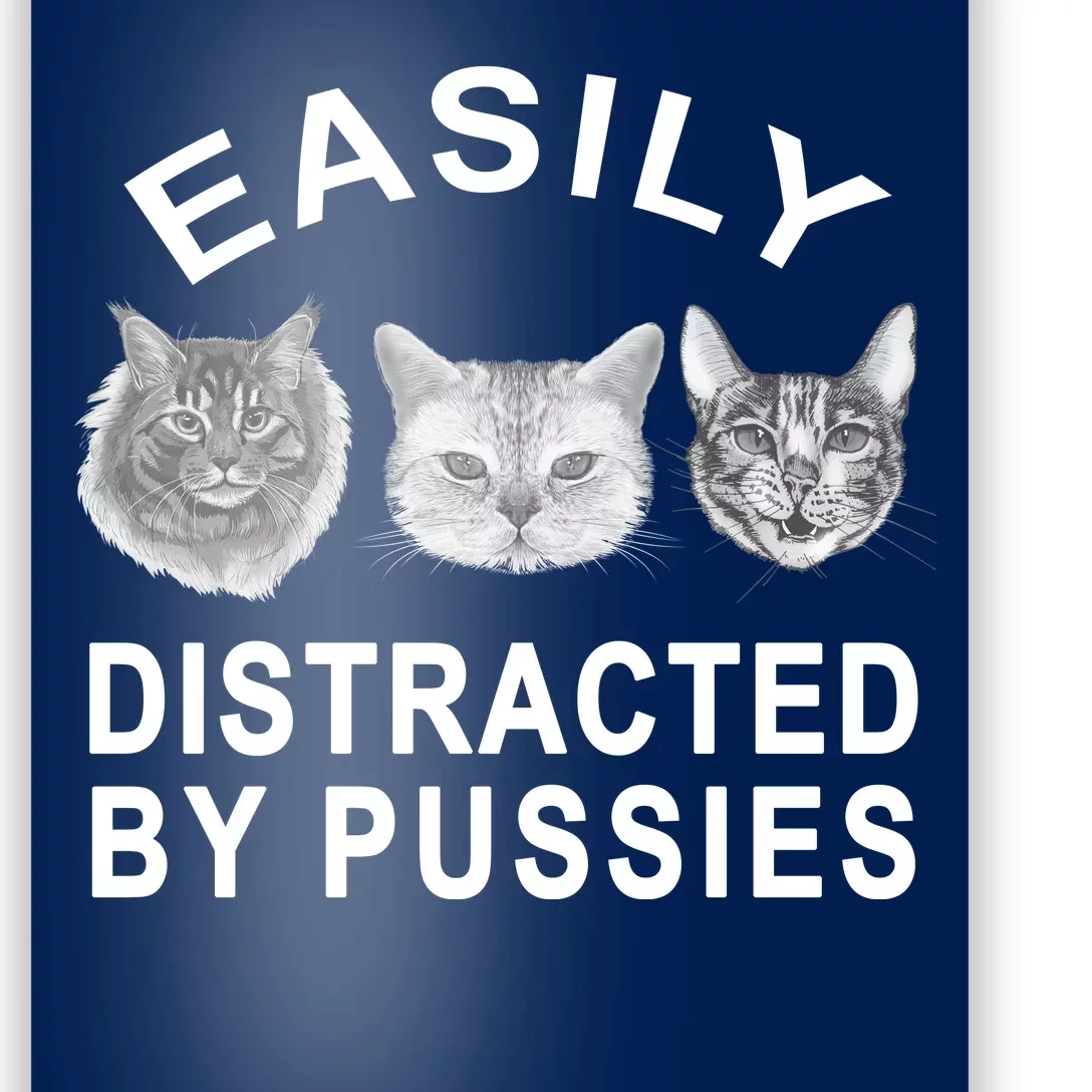 EASILY DISTRACTED BY PUSSIES Poster