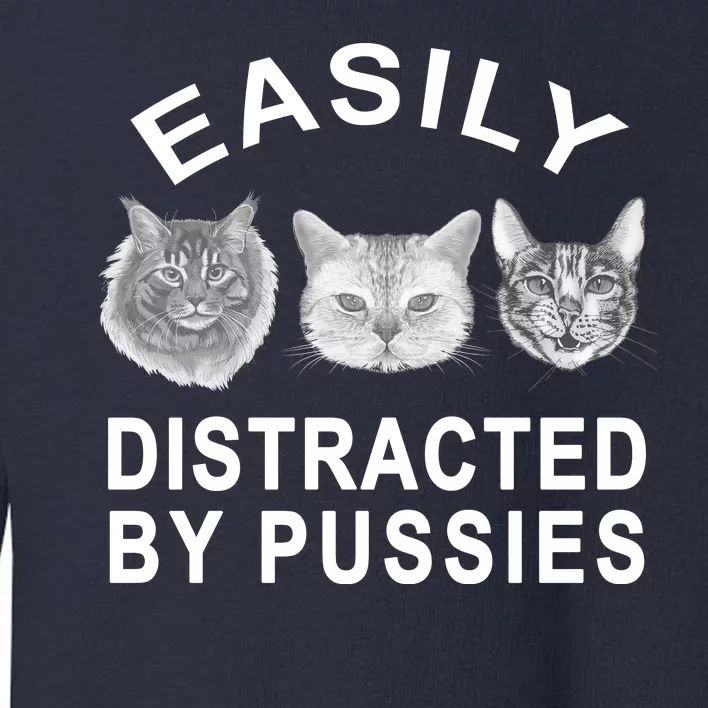 EASILY DISTRACTED BY PUSSIES Toddler Sweatshirt