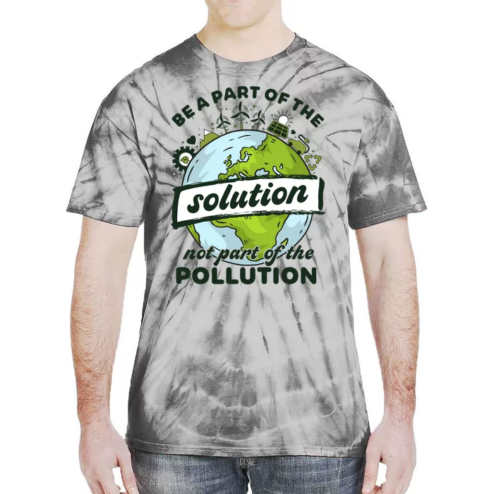 Earth Day Be Part Of The Solution Not Pollution Environt Gift Tie-Dye T-Shirt