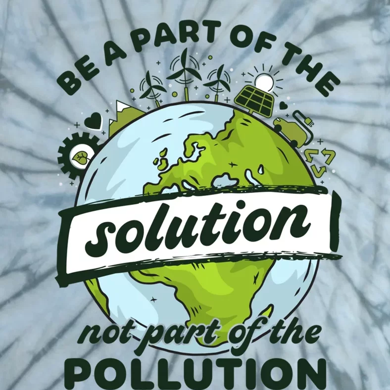 Earth Day Be Part Of The Solution Not Pollution Environt Gift Tie-Dye T-Shirt